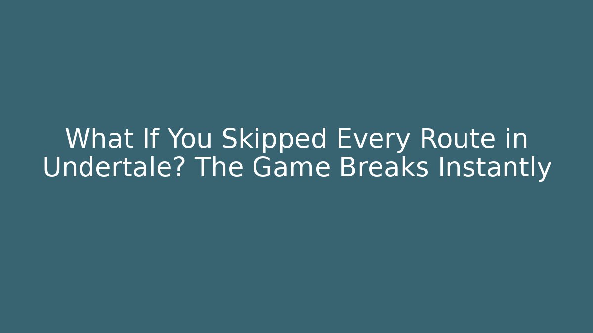 What If You Skipped Every Route in Undertale? The Game Breaks Instantly