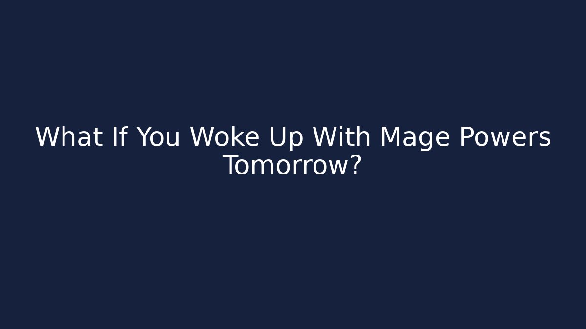 What If You Woke Up With Mage Powers Tomorrow?