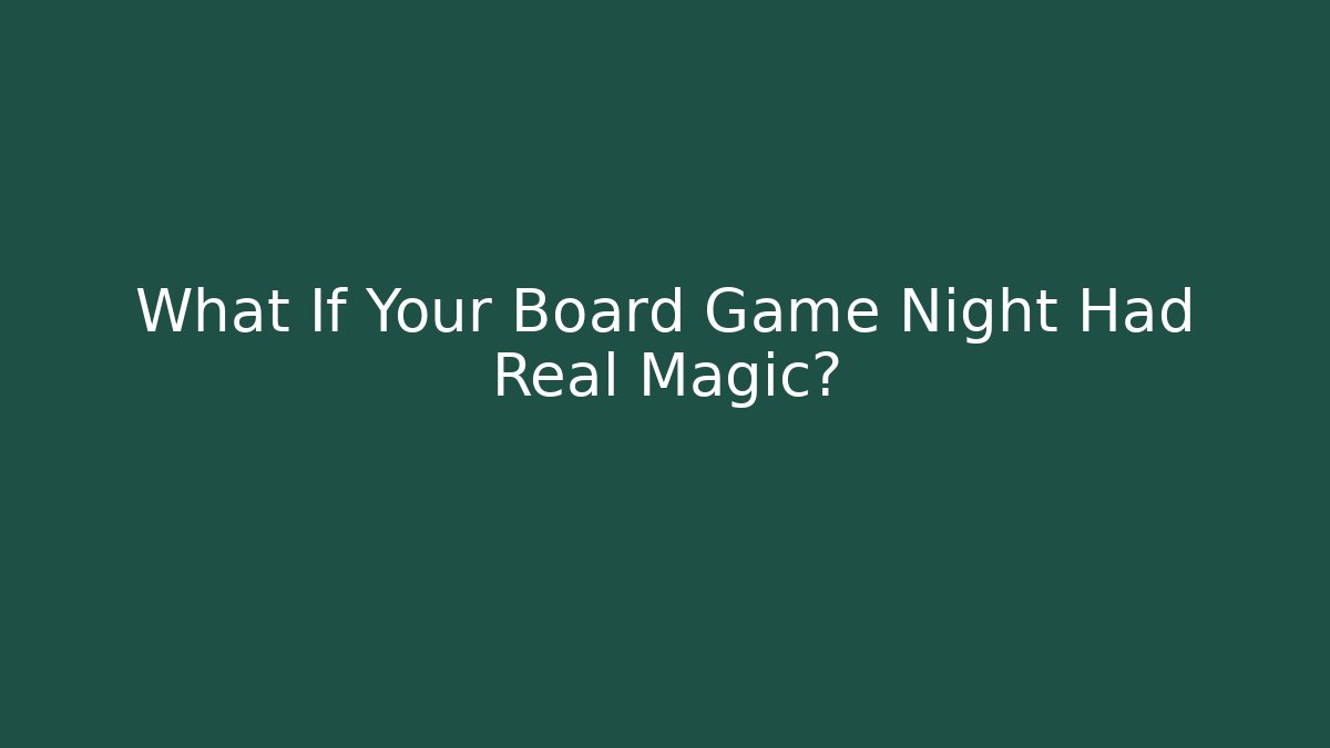 What If Your Board Game Night Had Real Magic?