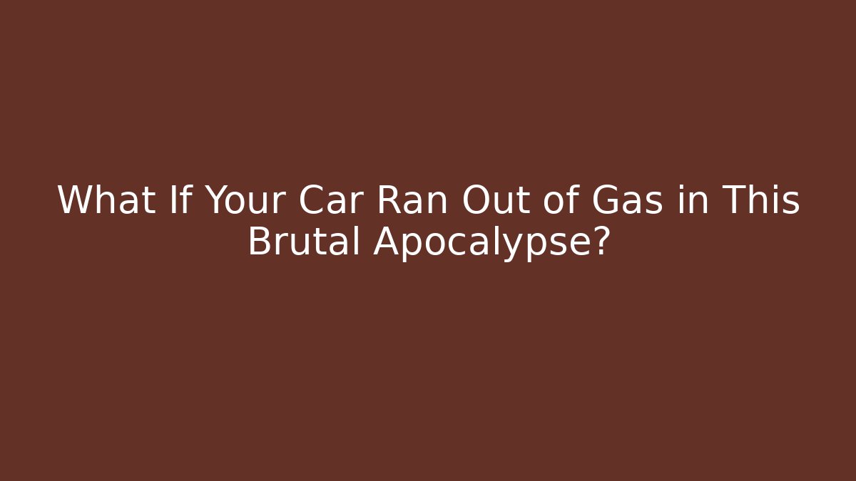 What If Your Car Ran Out of Gas in This Brutal Apocalypse?