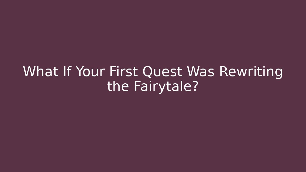 What If Your First Quest Was Rewriting the Fairytale?