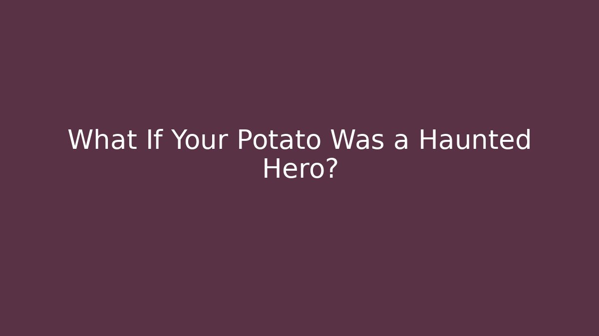What If Your Potato Was a Haunted Hero? - Sports History Weekly