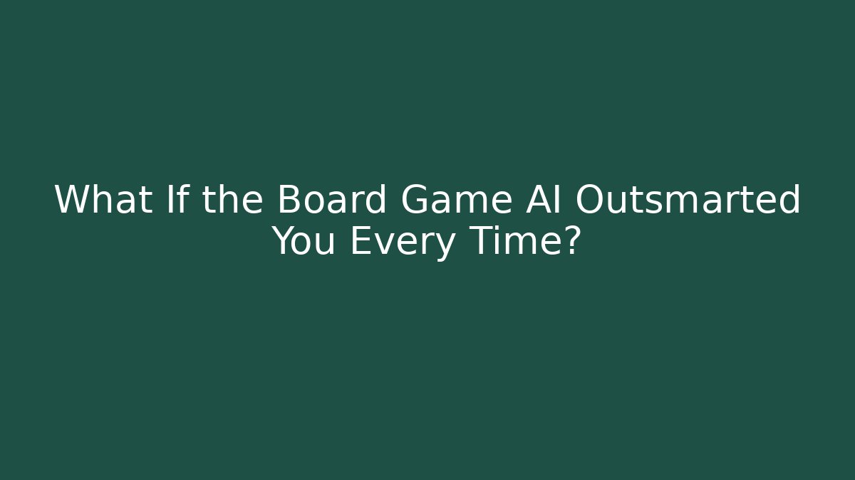 What If the Board Game AI Outsmarted You Every Time?