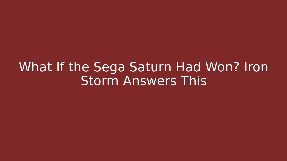 What If the Sega Saturn Had Won? Iron Storm Answers This