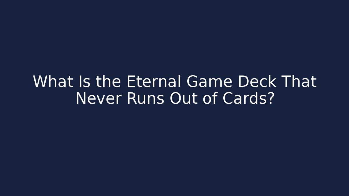 What Is the Eternal Game Deck That Never Runs Out of Cards?