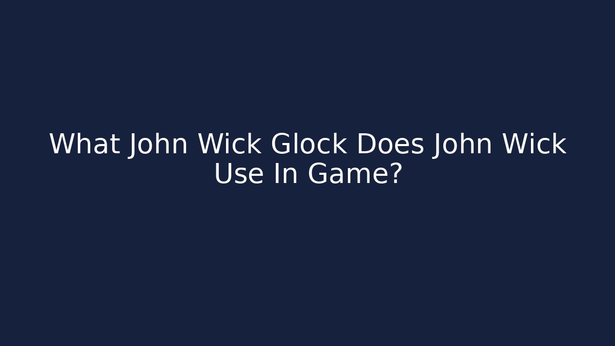 What John Wick Glock Does John Wick Use In Game?