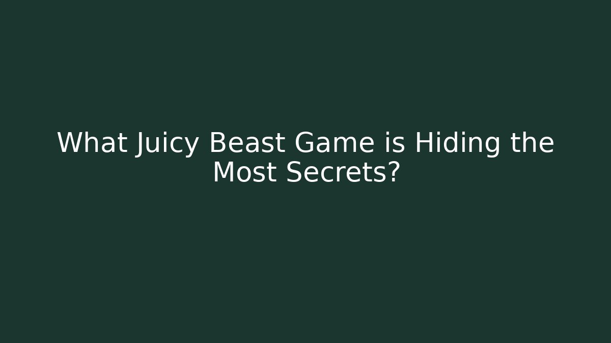 What Juicy Beast Game is Hiding the Most Secrets?