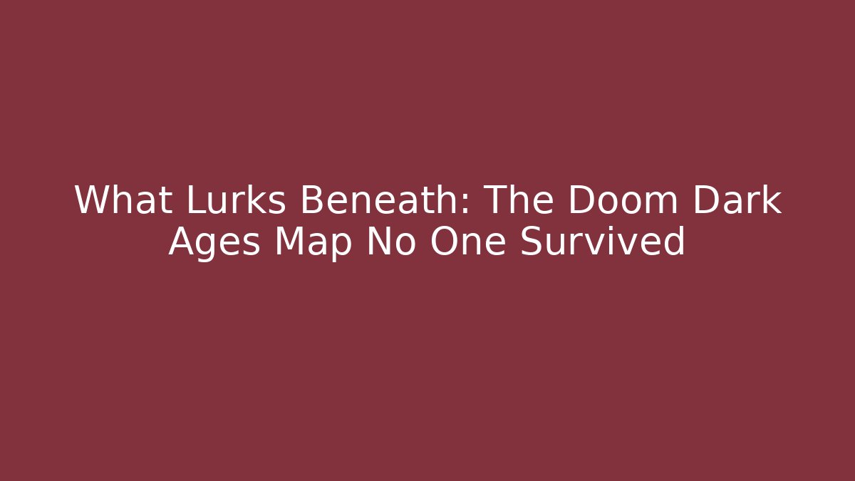 What Lurks Beneath: The Doom Dark Ages Map No One Survived