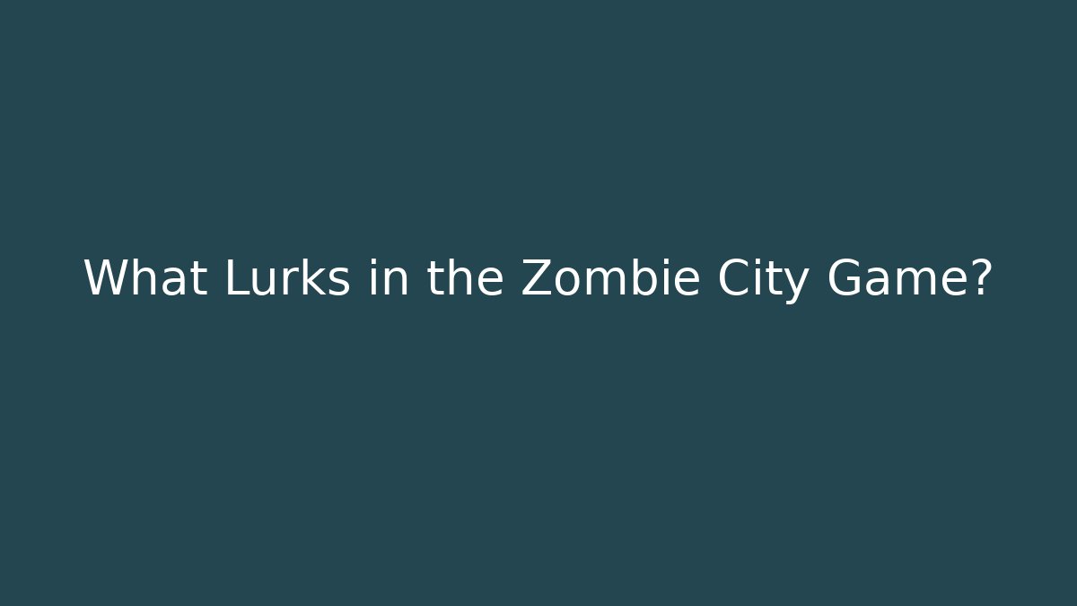 What Lurks in the Zombie City Game?