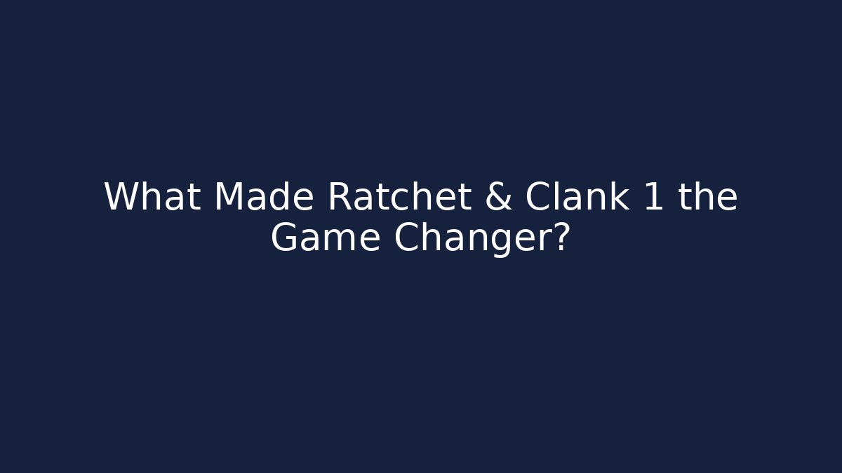 What Made Ratchet & Clank 1 the Game Changer?