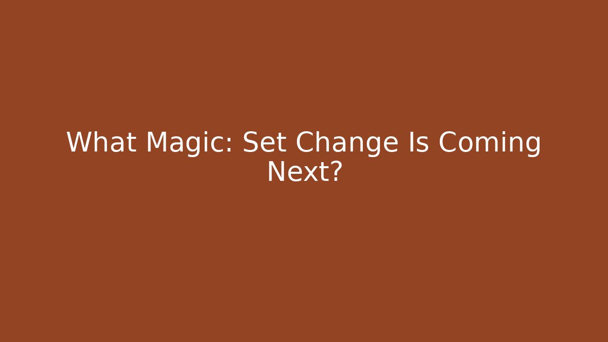 What Magic: Set Change Is Coming Next?
