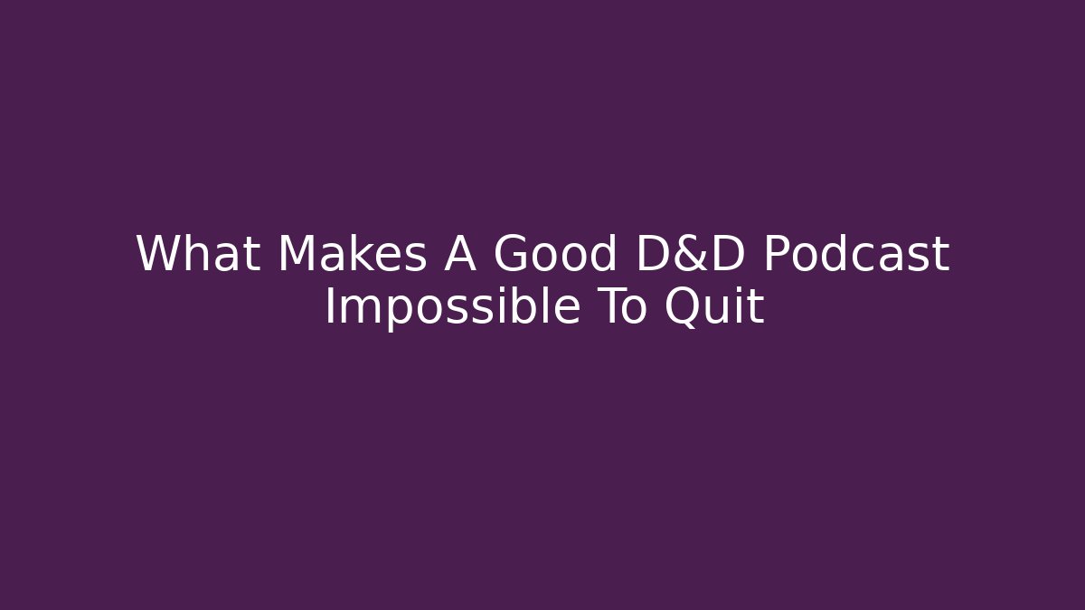 What Makes A Good D&D Podcast Impossible To Quit