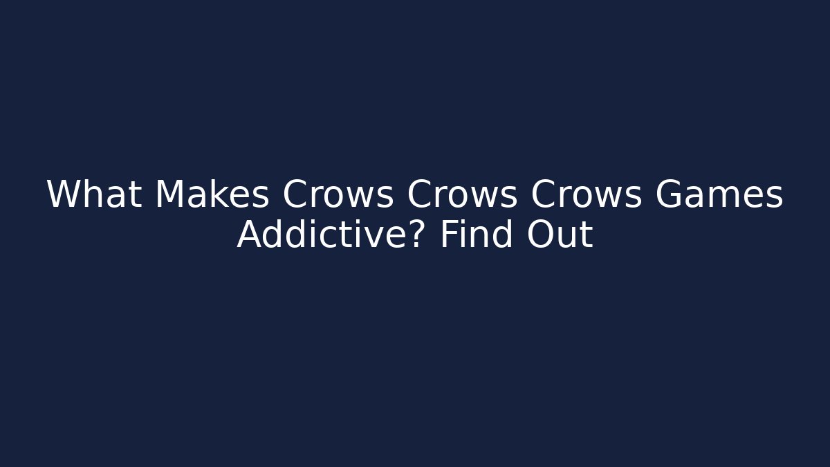 What Makes Crows Crows Crows Games Addictive? Find Out