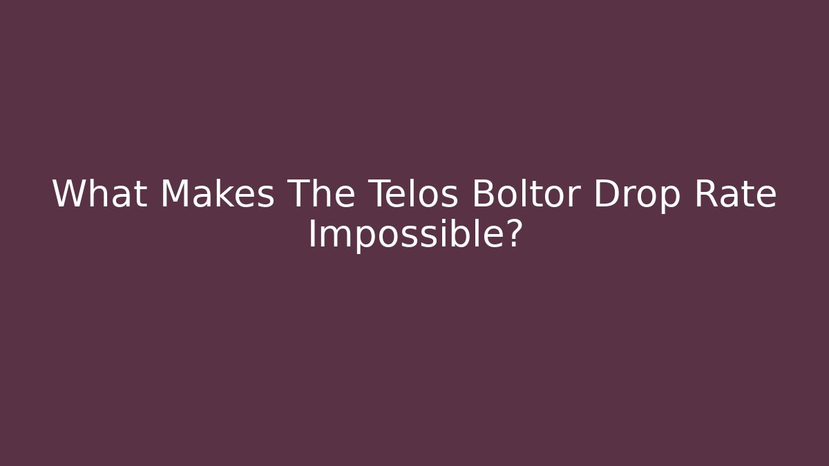What Makes The Telos Boltor Drop Rate Impossible?