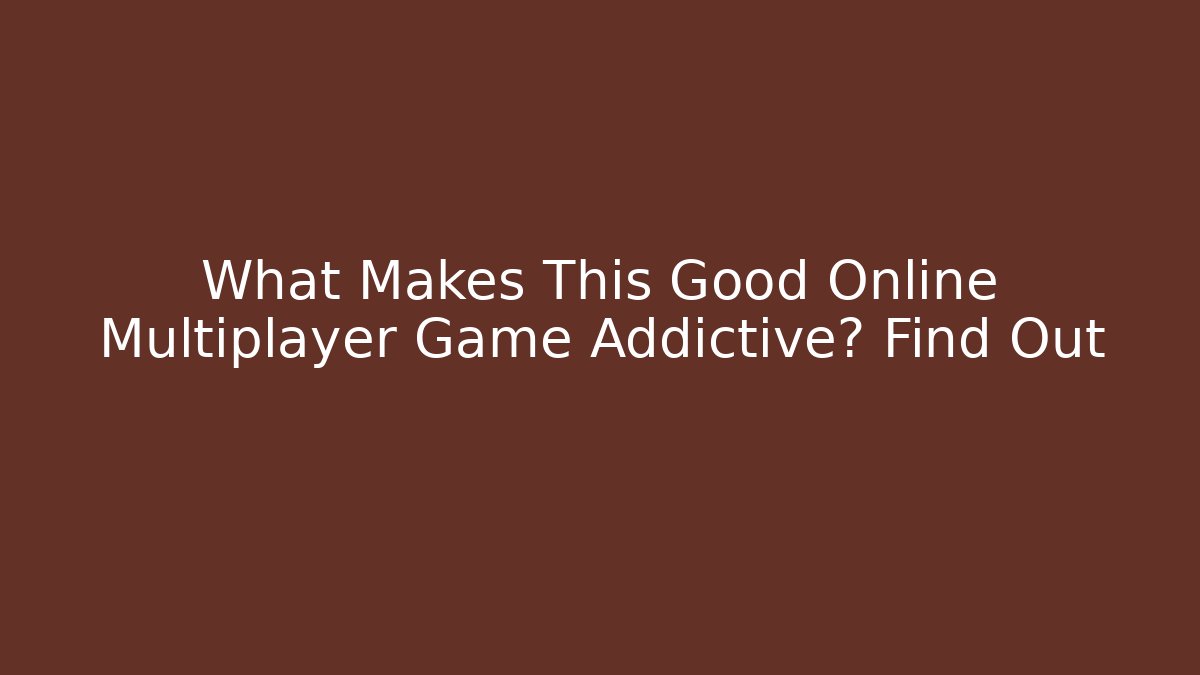 What Makes This Good Online Multiplayer Game Addictive? Find Out