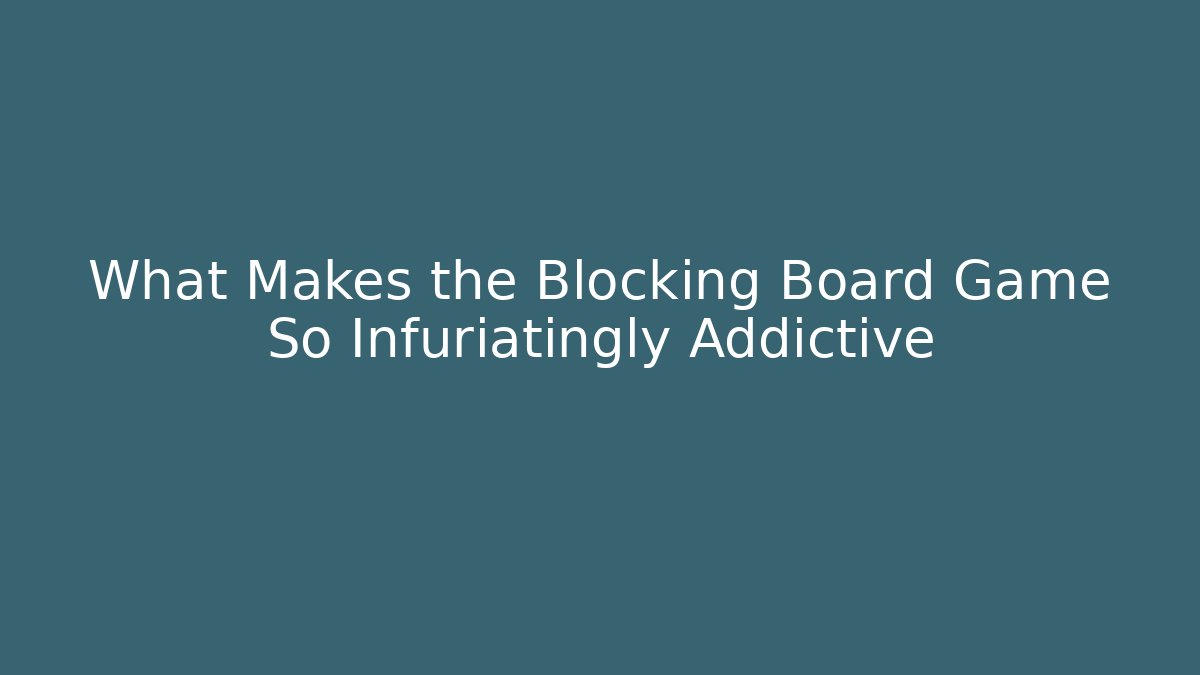 What Makes the Blocking Board Game So Infuriatingly Addictive