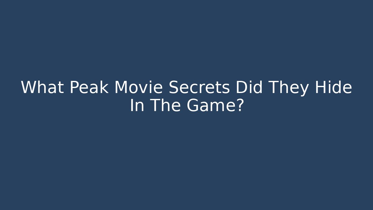 What Peak Movie Secrets Did They Hide In The Game?