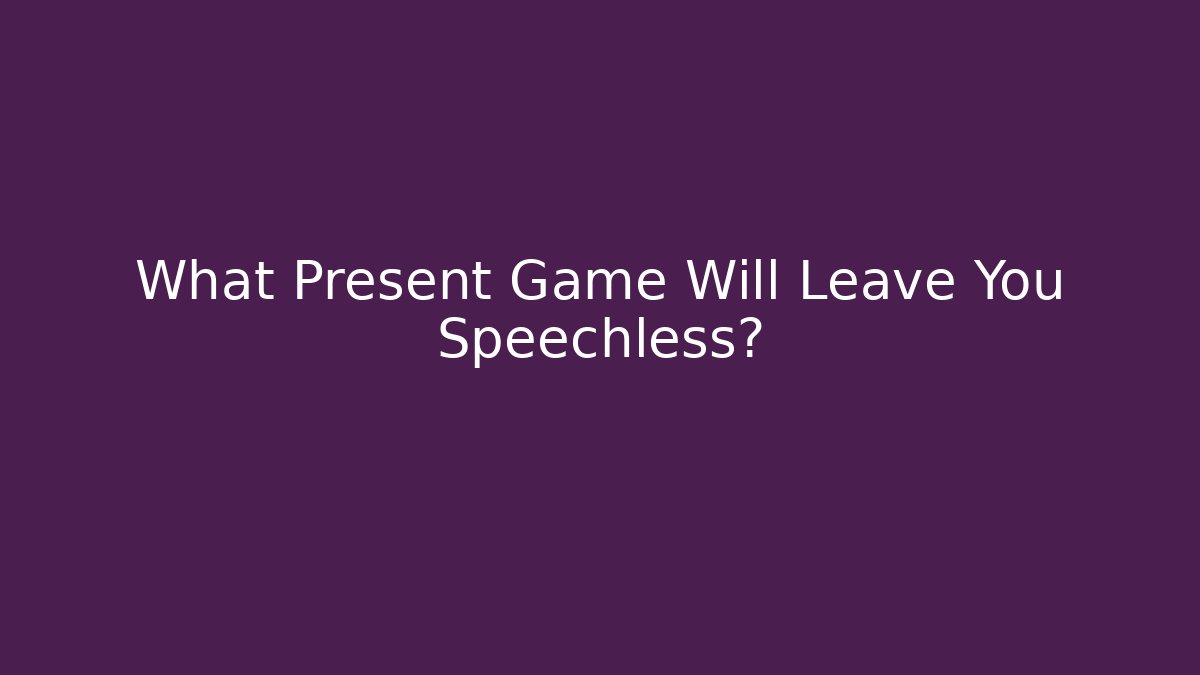 What Present Game Will Leave You Speechless?