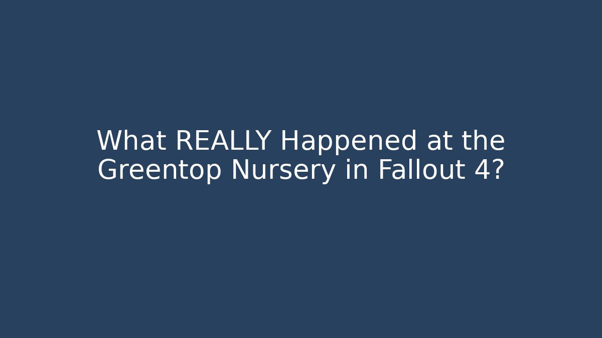 What REALLY Happened at the Greentop Nursery in Fallout 4?