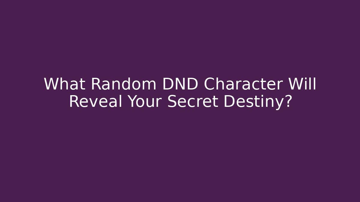 What Random DND Character Will Reveal Your Secret Destiny?