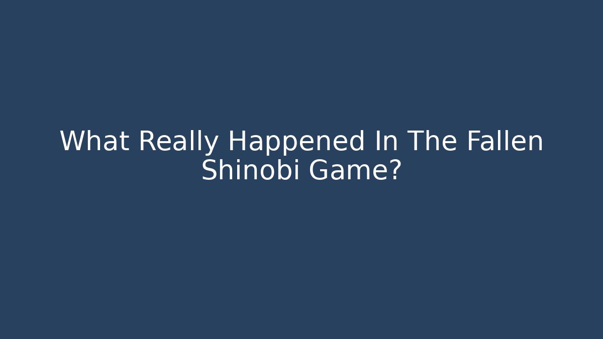 What Really Happened In The Fallen Shinobi Game?