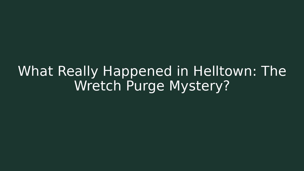 What Really Happened in Helltown: The Wretch Purge Mystery?