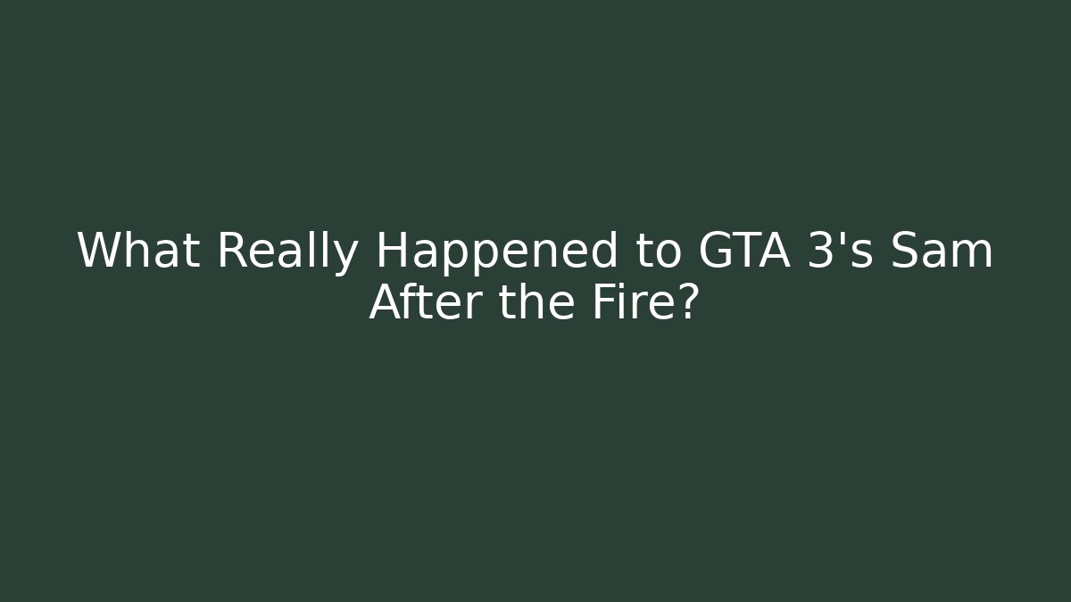 What Really Happened to GTA 3's Sam After the Fire?