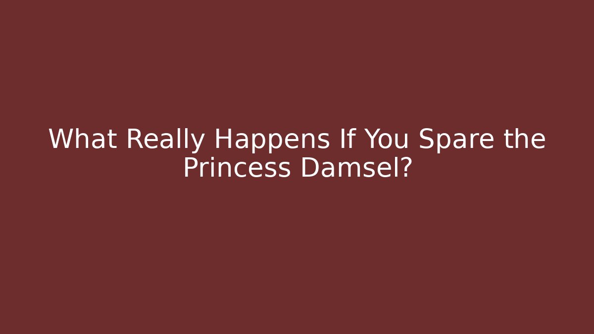 What Really Happens If You Spare the Princess Damsel?