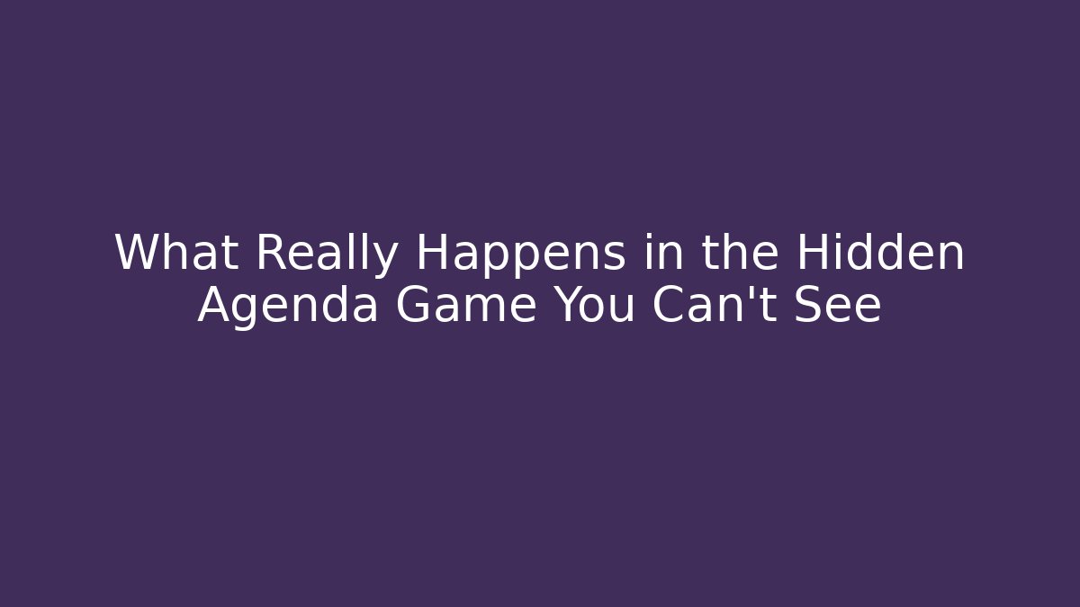 What Really Happens in the Hidden Agenda Game You Can't See - Sports History Weekly