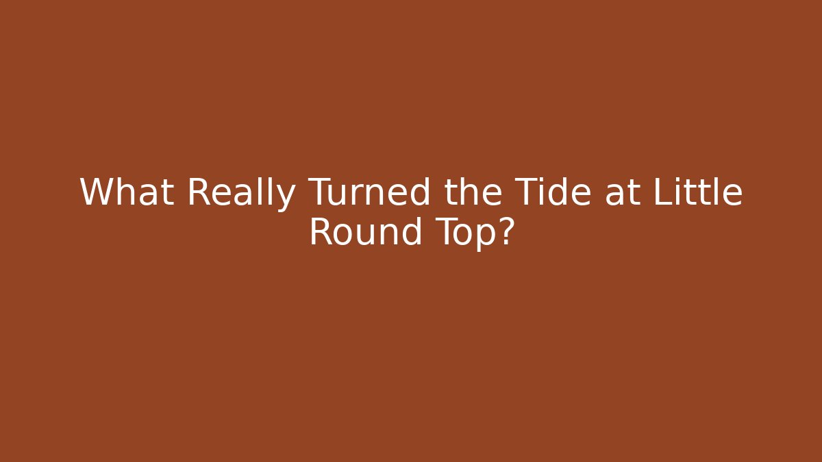 What Really Turned the Tide at Little Round Top?
