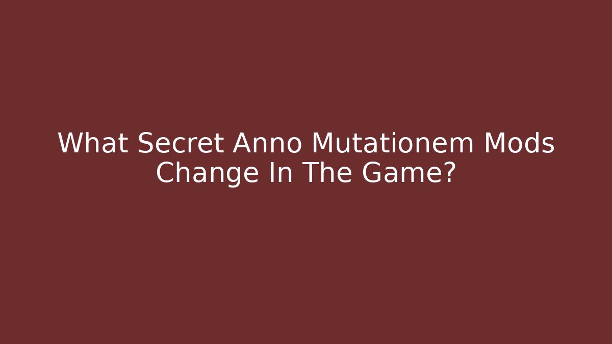 What Secret Anno Mutationem Mods Change In The Game?