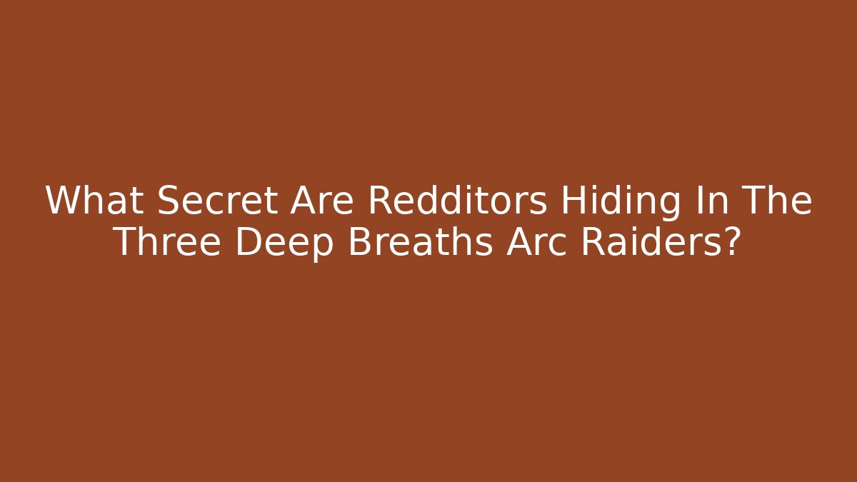 What Secret Are Redditors Hiding In The Three Deep Breaths Arc Raiders?