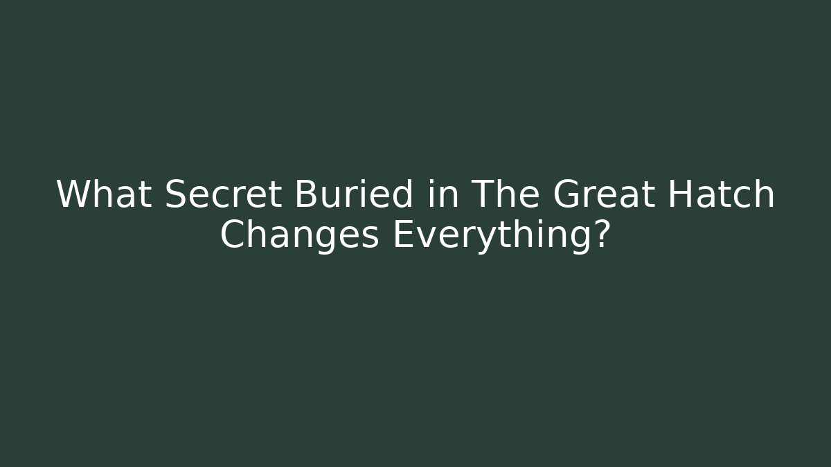 What Secret Buried in The Great Hatch Changes Everything?