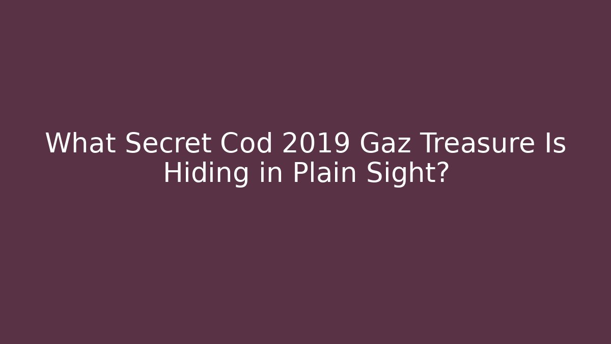 What Secret Cod 2019 Gaz Treasure Is Hiding in Plain Sight?