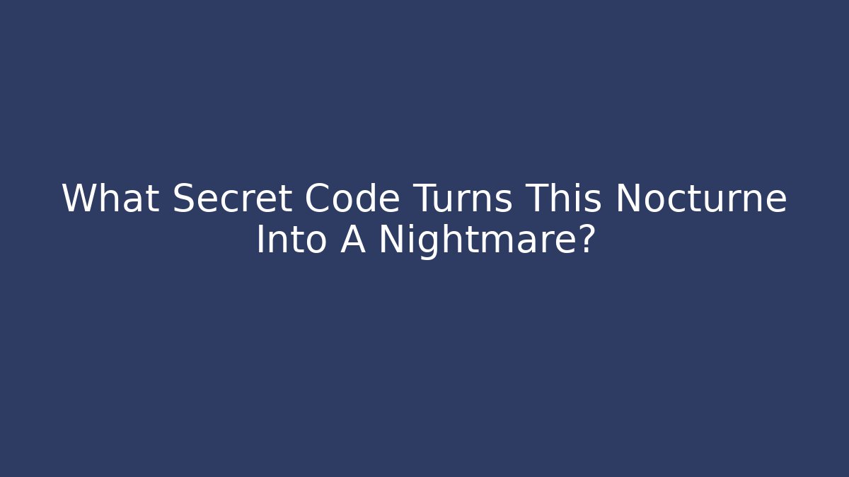 What Secret Code Turns This Nocturne Into A Nightmare?