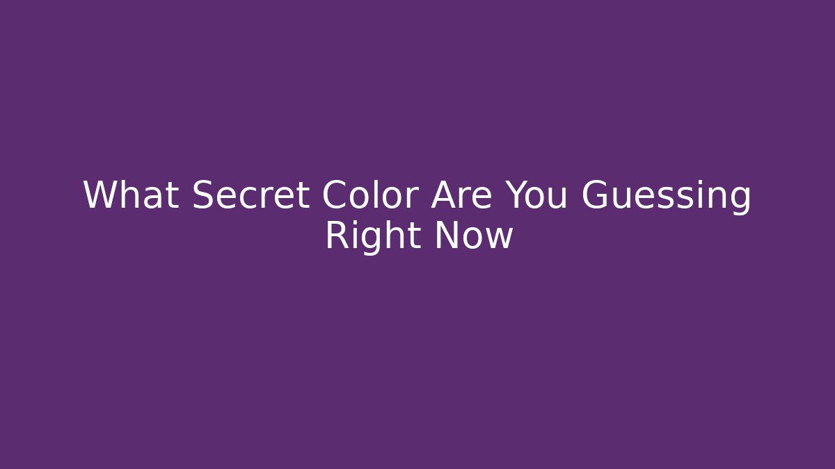 What Secret Color Are You Guessing Right Now