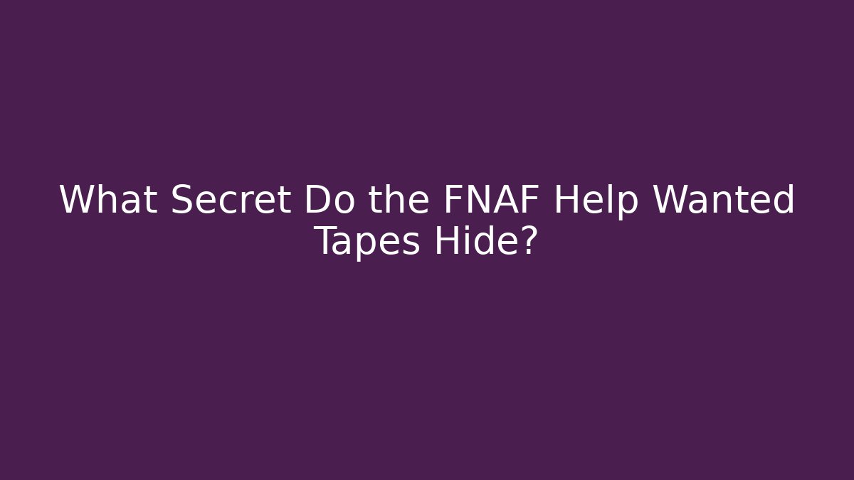 What Secret Do the FNAF Help Wanted Tapes Hide?