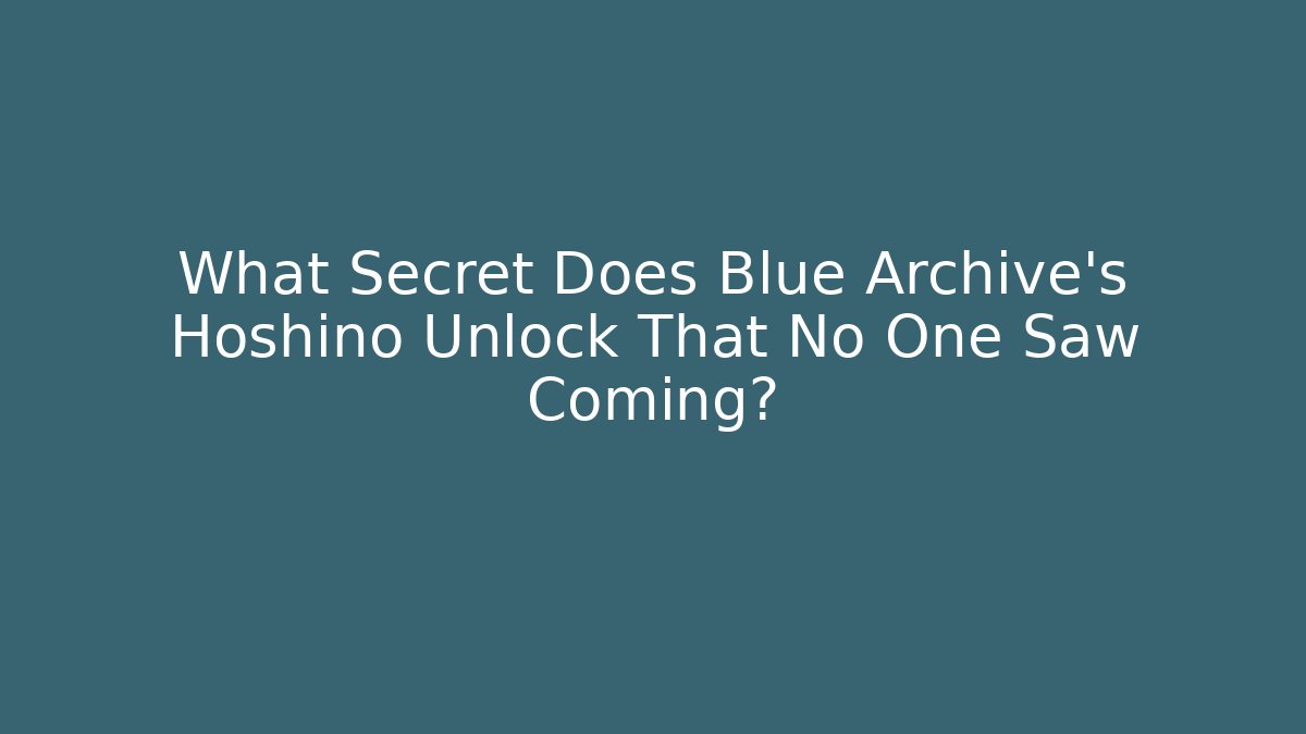 What Secret Does Blue Archive’s Hoshino Unlock That No One Saw Coming?