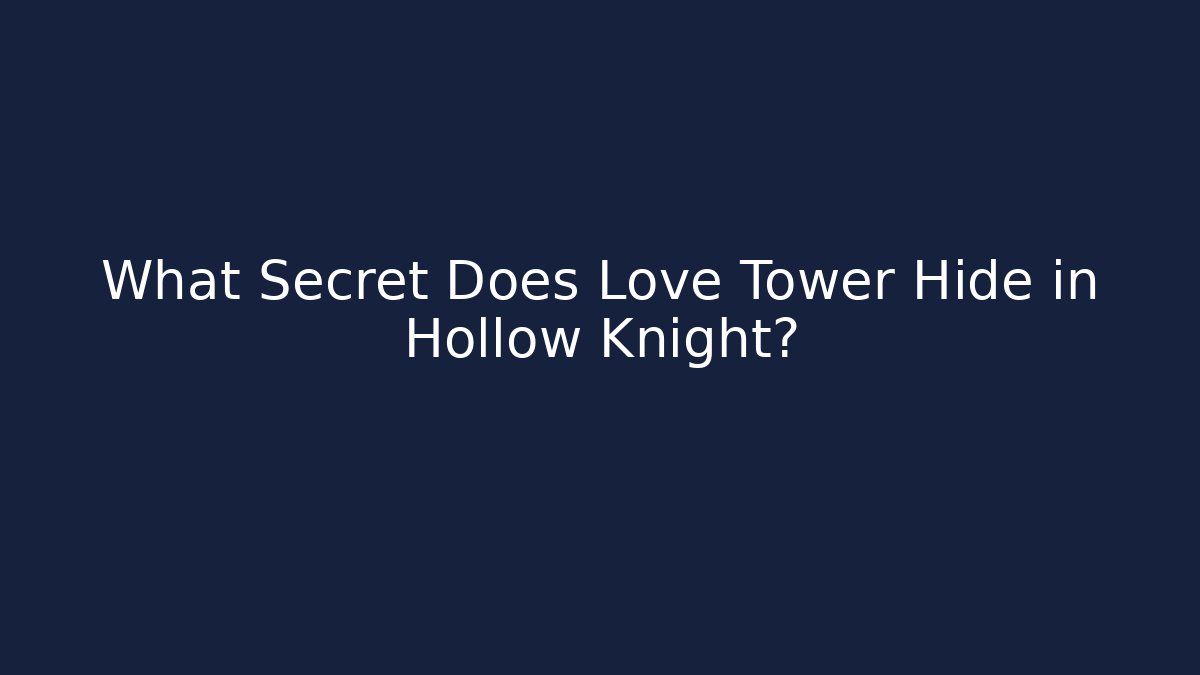 What Secret Does Love Tower Hide in Hollow Knight?