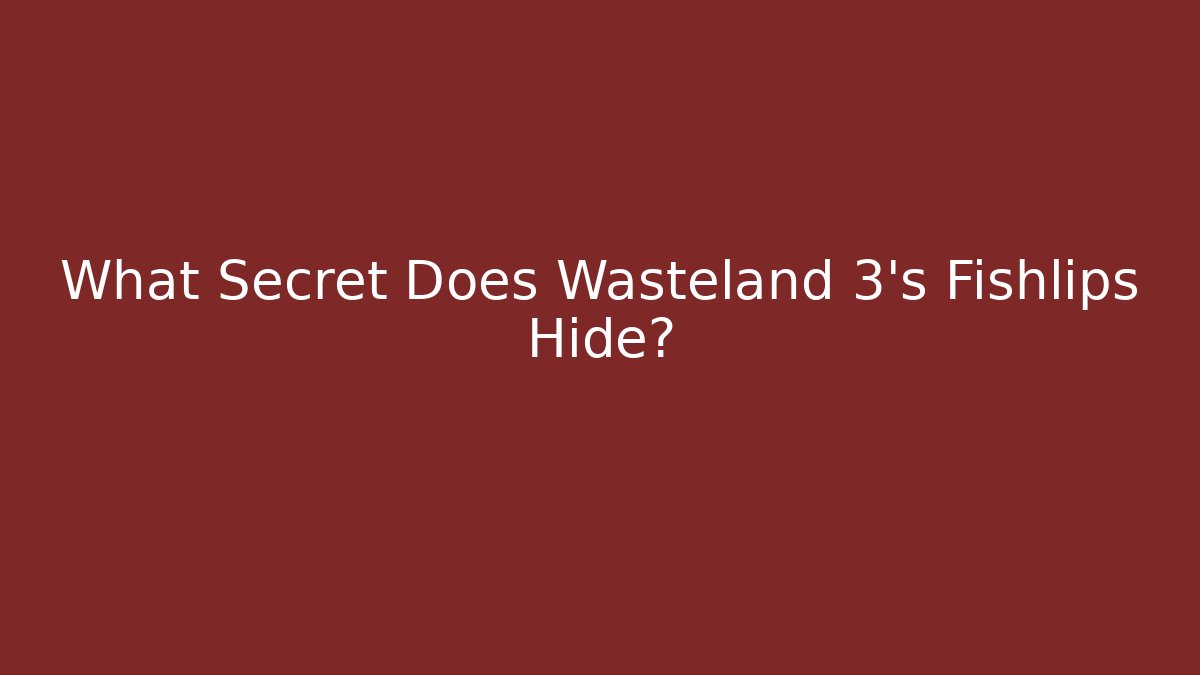 What Secret Does Wasteland 3's Fishlips Hide? - Sports History Weekly