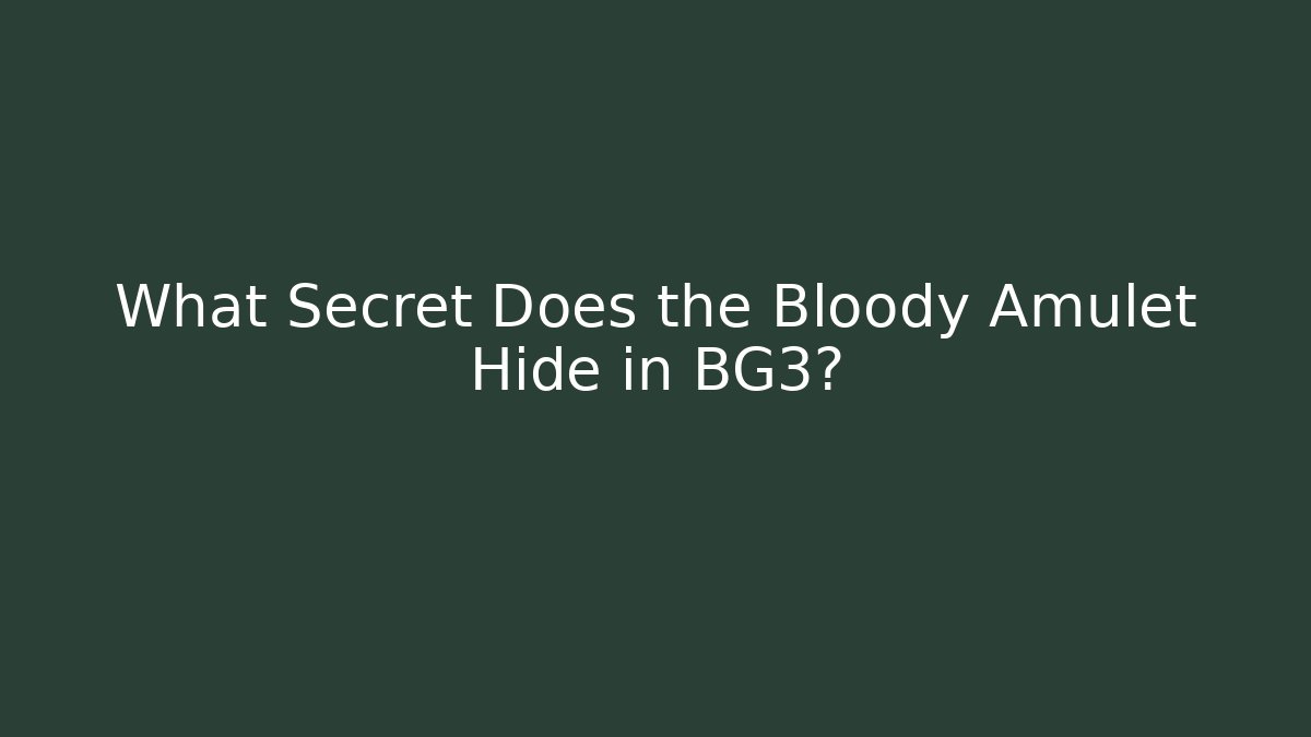 What Secret Does the Bloody Amulet Hide in BG3?