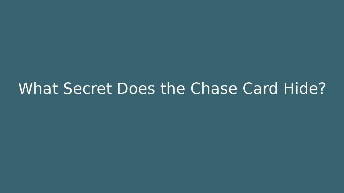 What Secret Does the Chase Card Hide?