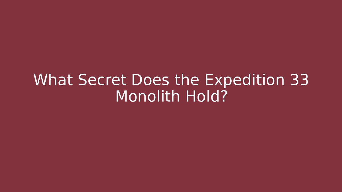 What Secret Does the Expedition 33 Monolith Hold? - Sports History Weekly