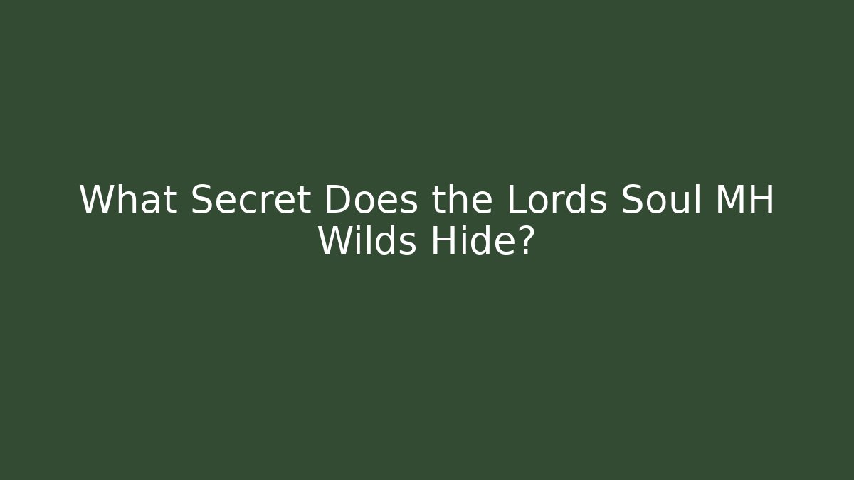 What Secret Does the Lords Soul MH Wilds Hide?