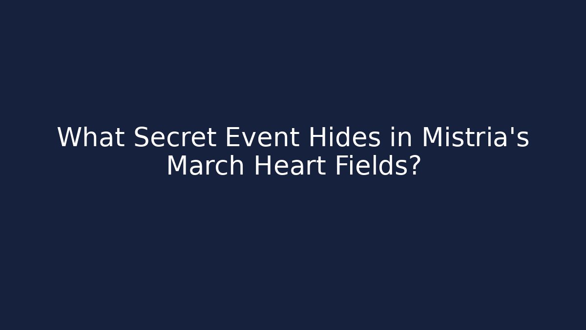 What Secret Event Hides in Mistria's March Heart Fields?