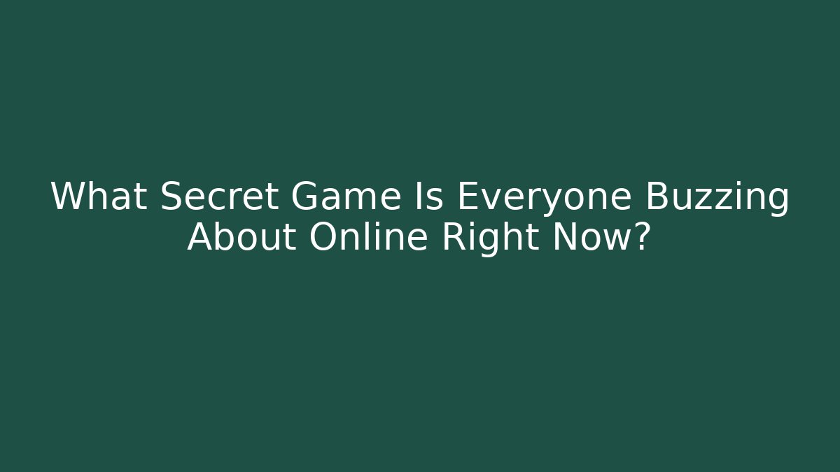 What Secret Game Is Everyone Buzzing About Online Right Now?