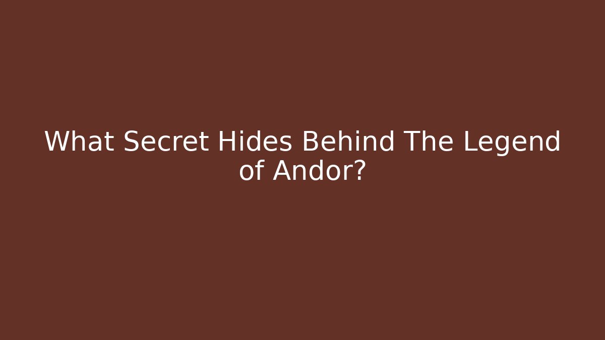 What Secret Hides Behind The Legend of Andor?