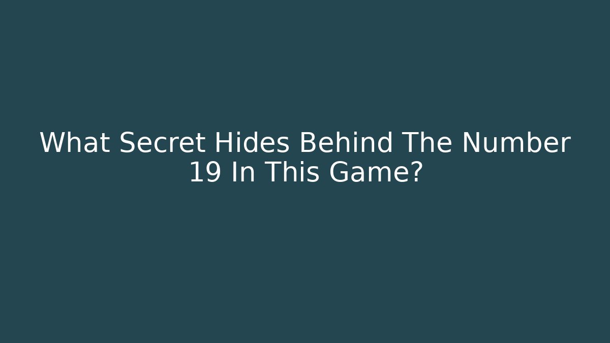 What Secret Hides Behind The Number 19 In This Game?