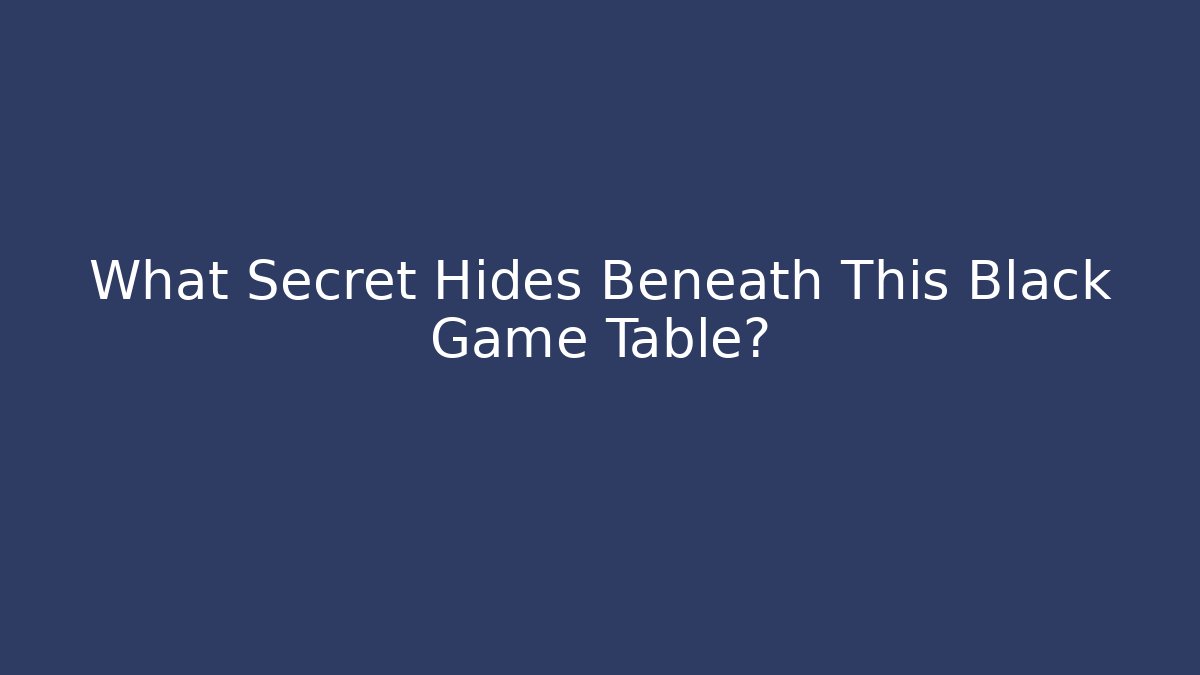What Secret Hides Beneath This Black Game Table?