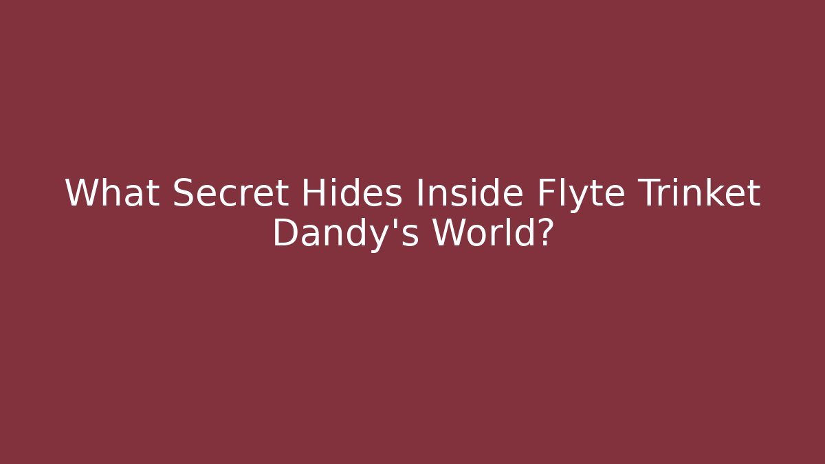 What Secret Hides Inside Flyte Trinket Dandy's World?